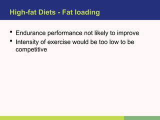 High-fat Diets - Fat loading
 Endurance performance not likely to improve
 Intensity of exercise would be too low to be
competitive
 