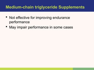 Medium-chain triglyceride Supplements
 Not effective for improving endurance
performance
 May impair performance in some cases
 