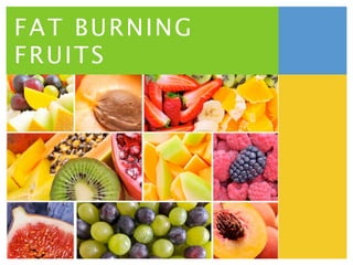 FAT BURNING
FRUITS
 