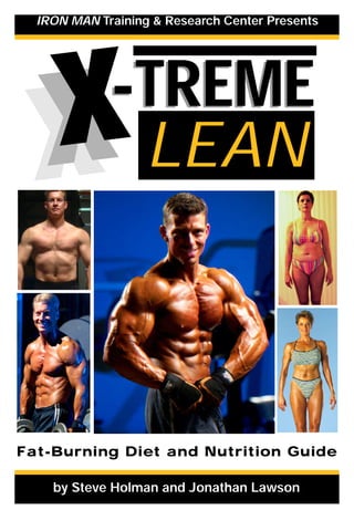 IRON MAN Training & Research Center Presents
by Steve Holman and Jonathan Lawson
-TREME
-TREME
LEAN
Fat-Burning Diet and Nutrition Guide
 