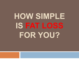 How Simple is Fat LossFor YOU? 