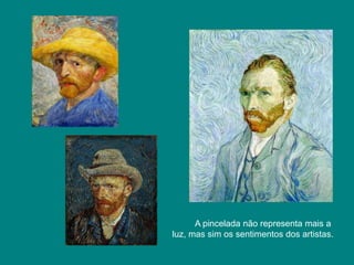 A pincelada não representa mais a
luz, mas sim os sentimentos dos artistas.
 