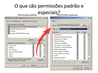 O que são permissões padrão e
 Permissões padrão
                   especiais?
                            Permissões especiais
 