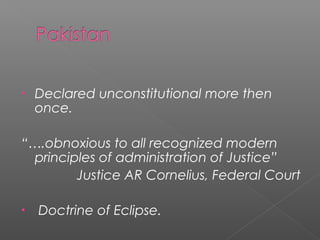 • Declared unconstitutional more then
once.
“….obnoxious to all recognized modern
principles of administration of Justice”
Justice AR Cornelius, Federal Court
• Doctrine of Eclipse.
 
