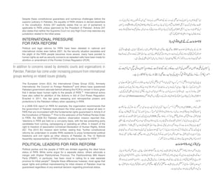 In addition to concerns raised by domestic courts and organizations in
Pakistan, Pakistan has come under increasing pressure from international
groups working on related issues globally.
Despite these constitutional guarantees and numerous challenges before the
superior judiciary in Pakistan, the equality of FATA citizens is denied elsewhere
in the constitution. Article 247 explicitly states that no act of parliament is
applicable to FATA unless approved by the President of Pakistan. Article 247
also states that neither the Supreme Court nor any High Court may exercise any
jurisdiction related to the tribal areas.
INTERNATIONAL PRESSURE
FOR FATA REFORM
Political and legal reforms for FATA have been debated in national and
international circles even before 2001. As the security situation escalates and
the plight of the FATA people becomes more severe, many have pointed to
human rights as well as security concerns as repeated calls have been made for
abolition or amendment of the Frontier Crimes Regulation (FCR).
The European Union (EU), the International Crises Group (ICG), Amnesty
International, the Council on Foreign Relations18 and others have questioned
Pakistani government rationale behind allowing the FCR to remain in force given
that it denies basic human rights to the people of FATA.19 International actors
have also called for abolition of the Actions in Aid of Civil Power Regulation.
Enacted in 2011, this law gives sweeping and retrospective powers and
protections to the Pakistani military when operating in FATA.
In a 2006 ICG report on FATA for example, the organization recommends that
the government of Pakistan mainstream the tribal areas and repeal all laws in
FATA that are inconsistent with the fundamental rights guaranteed in Article 8 of
the Constitution of Pakistan.20 Prior to the extension of the Political Parties Order
to FATA, the 2008 EU Pakistan election observation mission reported that,
“elections in FATA are held on a non-party basis, with the law preventing party
candidates from running, campaigning or operating an office, in breach of the
right to freedom of association (Universal Declaration of Human Rights, Article
20)”. The 2013 EU mission went further, stating that, “further constitutional
reforms be undertaken to enable FATA residents to enjoy fundamental political
freedoms and civil rights as other citizens of Pakistan do. The 12 National
Assembly representatives of FATA [should] be able to legislate for FATA”.21
POLITICAL LEADERS FOR FATA REFORM
Political parties and the people of FATA are divided regarding the ideal future
status of FATA. While some argue for a separate status, others advocate a
merger with Khyber Pakhtunkhwa Province. The Pashtoonkhwa Milli Awami
Party (PMAP), in particular, has been vocal in calling for a new separate
province for tribal people22. Despite these differences however, most agree that
equal rights and political mainstreaming for tribal citizens of Pakistan must be
guaranteed regardless of any eventual decision regarding provincial status.
 
