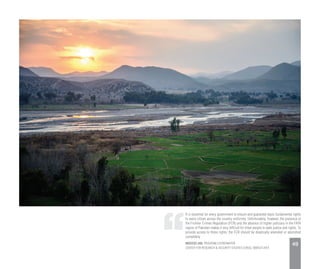 It is essential for every government to ensure and guarantee basic fundamental rights
to every citizen across the country uniformly. Unfortunately, however, the presence of
the Frontier Crimes Regulation (FCR) and the absence of higher judiciary in the FATA
region of Pakistan makes it very difficult for tribal people to seek justice and rights. To
provide access to these rights, the FCR should be drastically amended or abolished
completely.
MASOOD JAN, PROGRAM COORDINATOR
CENTER FOR RESEARCH & SECURITY STUDIES (CRSS), MARCH 2014
49
 