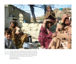 A question for legal experts: Can parliament restrict the jurisdiction of the superior
judiciary? Can parliament say that tomorrow onwards the Supreme Court is barred
from Balochistan? If not, then why is the Supreme Court quiet about FATA’s legal
deficiency? Tribesmen have suffered enough; they have been discriminated against for
a very long time and they won’t wait another sixty years for reforms leading to equal
rights. We have to mainstream FATA with equal rights and opportunities.
GHULAM QADIR KHAN DAUR
SEPTEMBER 2013, THE TRIBAL TIMES
 