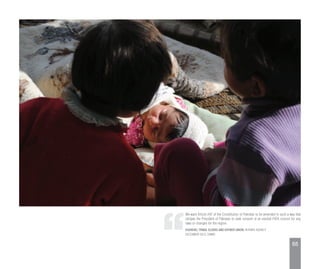 55
We want Article 247 of the Constitution of Pakistan to be amended in such a way that
obliges the President of Pakistan to seek consent of an elected FATA council for any
laws or changes for the region.
KUKIKHEL TRIBAL ELDERS AND KHYBER UNION, KHYBER AGENCY
DECEMBER 2013, DAWN
 