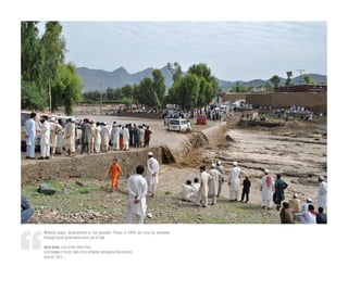 Without peace, development is not possible. Peace in FATA can only be achieved
through good governance and rule of law.
RAZA SHAH, EXECUTIVE DIRECTOR
SUSTAINABLE PEACE AND DEVELOPMENT ORGNAIZATION (SPADO)
AUGUST 2013
 