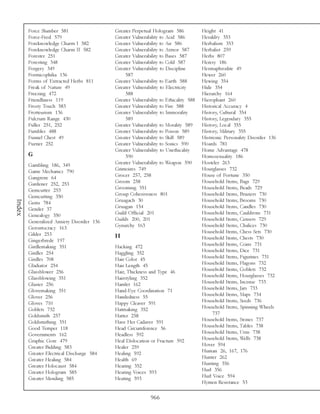 Force Slumber 581                  Greater Perpetual Hologram 586            Height 41
        Force-Feed 579                     Greater Vulnerability to Acid 586         Heraldry 353
        Foreknowledge Charm I 582          Greater Vulnerability to Air 586          Herbalism 353
        Foreknowledge Charm II 582         Greater Vulnerability to Armor 587        Herbalist 259
        Forester 251                       Greater Vulnerability to Bases 587        Herbs 807
        Foresting 348                      Greater Vulnerability to Cold 587         Heresy 186
        Forgery 349                        Greater Vulnerability to Discipline       Hermaphrodite 49
        Formicophilia 136                       587                                  Hewer 260
        Forms of Extracted Herbs 811       Greater Vulnerability to Earth 588        Hewing 354
        Freak of Nature 49                 Greater Vulnerability to Electricity      Hide 354
        Freezing 472                            588                                  Hierarchy 164
        Friendliness 119                   Greater Vulnerability to Ethicality 588   Hierophant 260
        Frosty Touch 583                   Greater Vulnerability to Fire 588         Historical Accuracy 4
        Frotteurism 136                    Greater Vulnerability to Immorality       History, Cultural 354
        Fulcrum Range 430                       589                                  History, Legendary 355
        Fuller 251, 252                    Greater Vulnerability to Morality 589     History, Local 355
        Fumbles 488                        Greater Vulnerability to Poison 589       History, Military 355
        Funnel Chest 49                    Greater Vulnerability to Skill 589        Histrionic Personality Disorder 136
        Furrier 252                        Greater Vulnerability to Sonics 590       Hoards 781
                                           Greater Vulnerability to Unethicality     Home Advantage 478
        G                                       590                                  Homosexuality 186
        Gambling 186, 349                  Greater Vulnerability to Weapon 590       Hosteler 263
        Game Mechanics 790                 Grimoires 749                             Hourglasses 732
        Gangrene 64                        Grocer 257, 258                           House of Fortune 350
        Gardener 252, 253                  Groom 258                                 Household Items, Bags 729
        Gemcutter 253                      Grooming 351                              Household Items, Beads 729
        Gemcutting 350                     Group Cohesiveness 801                    Household Items, Braziers 730
                                           Gruagach 30                               Household Items, Brooms 730
Index




        Gems 784
        Gender 37                          Gruagan 154                               Household Items, Candles 730
        Genealogy 350                      Guild Official 201                        Household Items, Cauldrons 731
        Generalized Anxiety Disorder 136   Guilds 200, 201                           Household Items, Censers 729
        Gerontocracy 163                   Gynarchy 163                              Household Items, Chalices 730
        Gilder 253                                                                   Household Items, Chess Sets 730
                                           H                                         Household Items, Chests 730
        Gingerbrede 197
        Girdlemaking 351                   Hacking 472                               Household Items, Coins 731
        Girdler 254                        Haggling 352                              Household Items, Dice 731
        Girdles 708                        Hair Color 45                             Household Items, Figurines 731
        Gladiator 254                      Hair Length 45                            Household Items, Flagons 732
        Glassblower 256                    Hair, Thickness and Type 46               Household Items, Goblets 732
        Glassblowing 351                   Hairstyling 352                           Household Items, Hourglasses 732
        Glazier 256                        Hamlet 162                                Household Items, Incense 733
        Glovemaking 351                    Hand-Eye Coordination 71                  Household Items, Jars 733
        Glover 256                         Handedness 55                             Household Items, Maps 734
        Gloves 710                         Happy Cleaver 591                         Household Items, Seeds 736
        Goblets 732                        Hatmaking 352                             Household Items, Spinning Wheels
        Goldsmith 257                      Hatter 258                                     737
        Goldsmithing 351                   Have Her Cadaver 591                      Household Items, Stones 737
        Good Temper 118                    Head Circumference 56                     Household Items, Tables 738
        Governments 162                    Headless 592                              Household Items, Urns 738
        Graphic Gore 479                   Heal Dislocation or Fracture 592          Household Items, Wells 738
        Greater Bidding 583                Healer 259                                Hover 594
        Greater Electrical Discharge 584   Healing 592                               Human 26, 167, 176
        Greater Healing 584                Health 69                                 Hunter 262
        Greater Holocaust 584              Hearing 352                               Hunting 356
        Greater Hologram 585               Hearing Voices 593                        Hurl 356
        Greater Mending 585                Heating 593                               Hurl Voice 594
                                                                                     Hymen Resistance 53

                                                            966
 