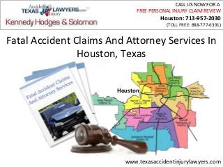 CALL US NOW FOR A
                              FREE PERSONAL INJURY CLAIM REVIEW
                                       Houston: 713-957-2030
                                         (TOLL FREE: 888-777-6391)


Fatal Accident Claims And Attorney Services In
                Houston, Texas


                        Houston




                          www.texasaccidentinjurylawyers.com
 