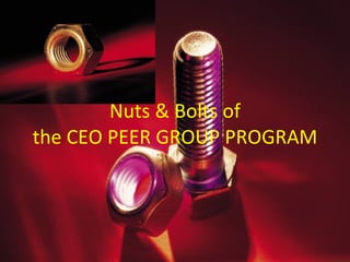 Nuts & Bolts of the CEO PEER GROUP PROGRAM 