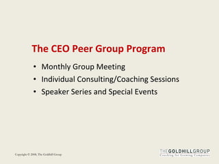 The CEO Peer Group Program Monthly Group Meeting Individual Consulting/Coaching Sessions Speaker Series and Special Events 