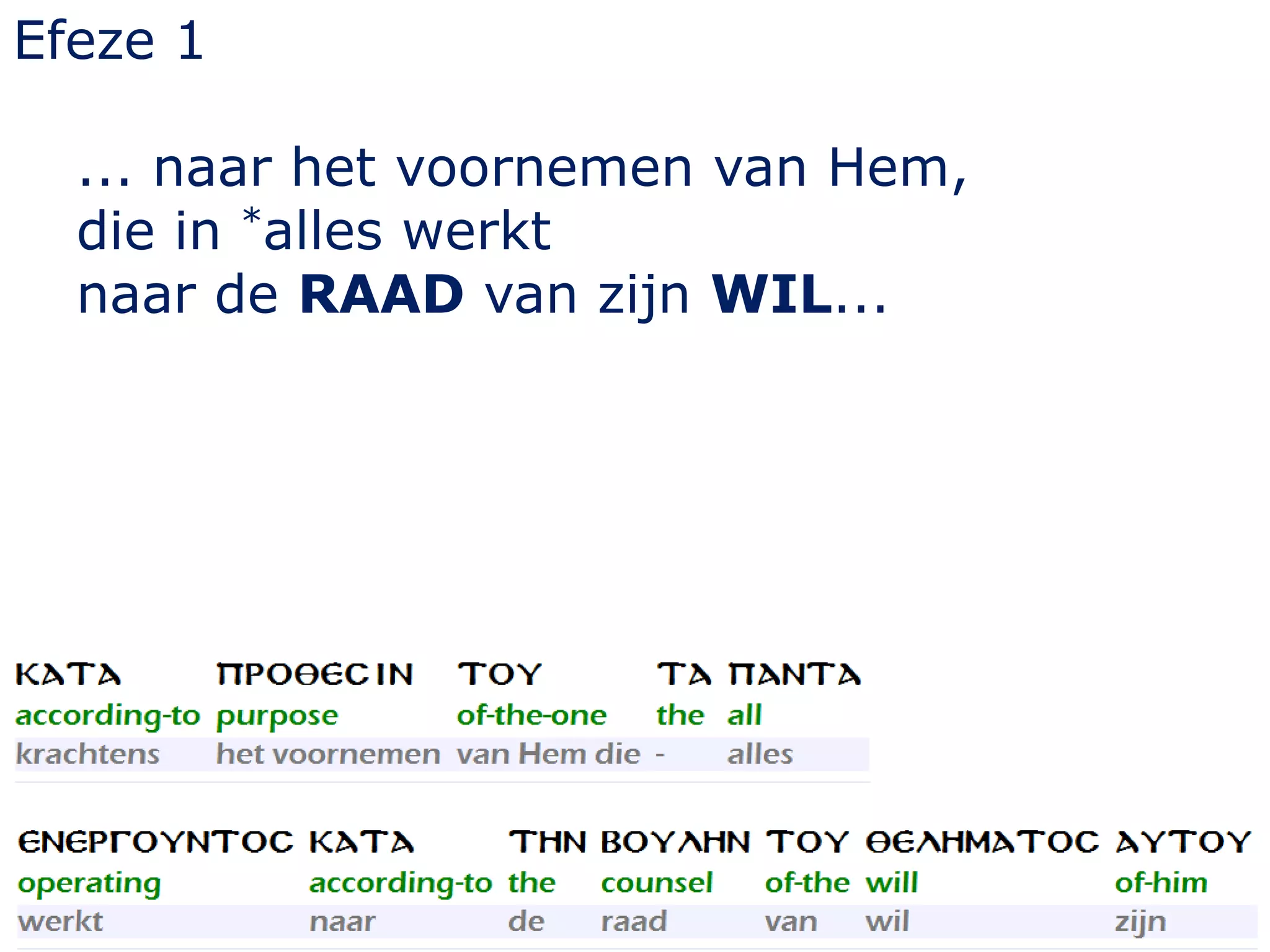 Efeze 1
... naar het voornemen van Hem,
die in *alles werkt
naar de RAAD van zijn WIL...
 