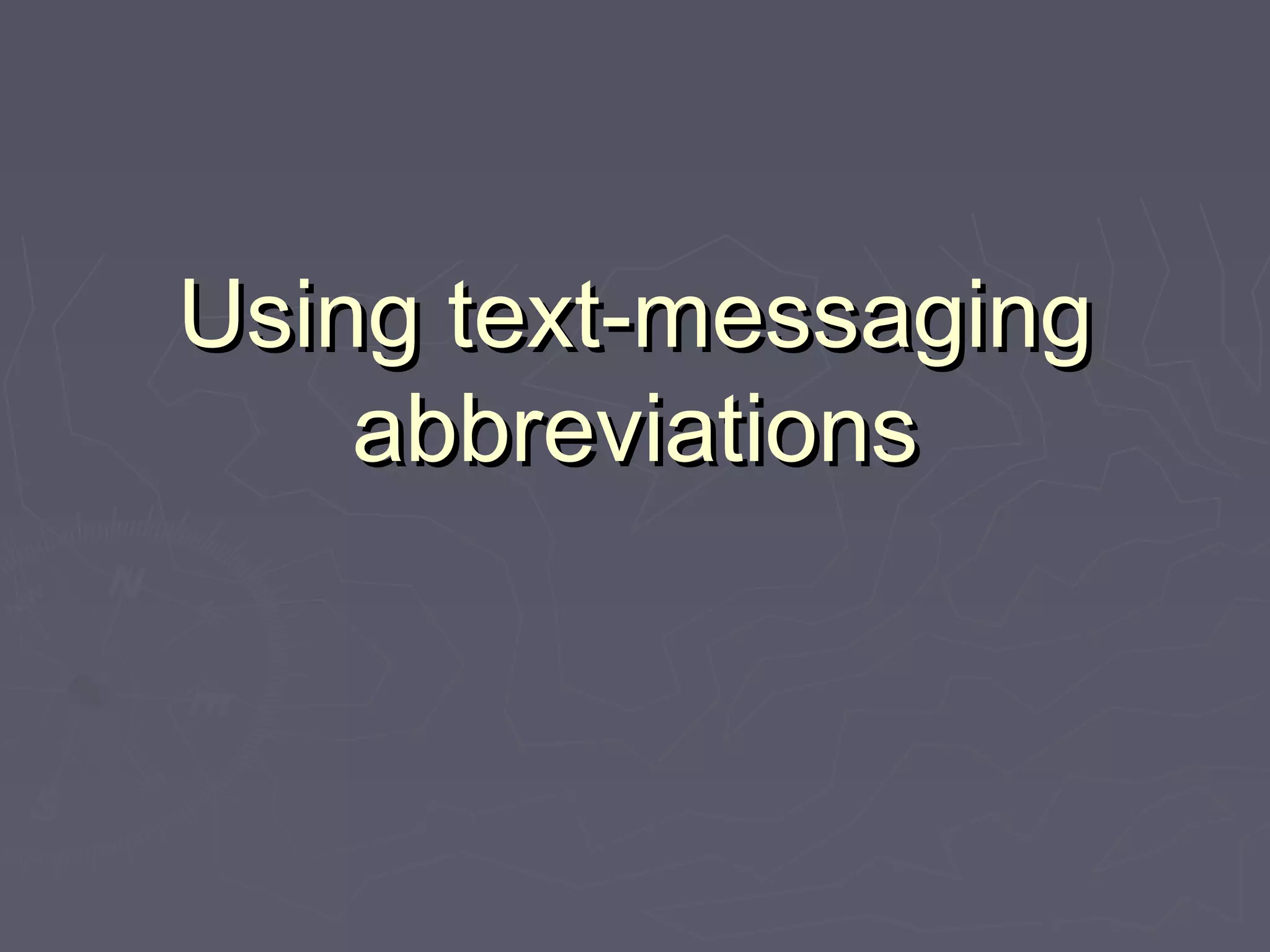 Using text-messagingUsing text-messaging
abbreviationsabbreviations
 