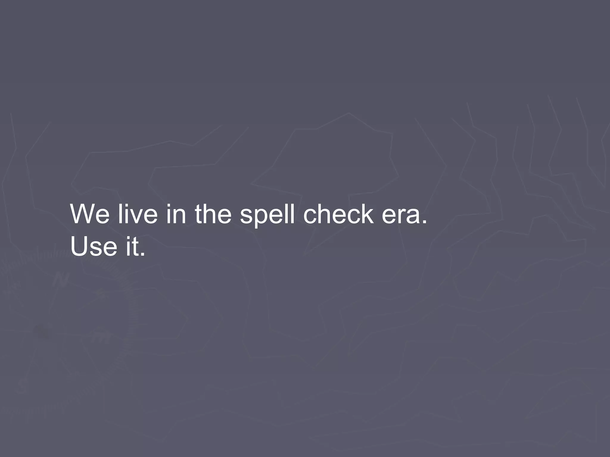 We live in the spell check era.
Use it.
 