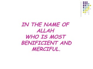 IN THE NAME OF
ALLAH
WHO IS MOST
BENIFICIENT AND
MERCIFUL.

 