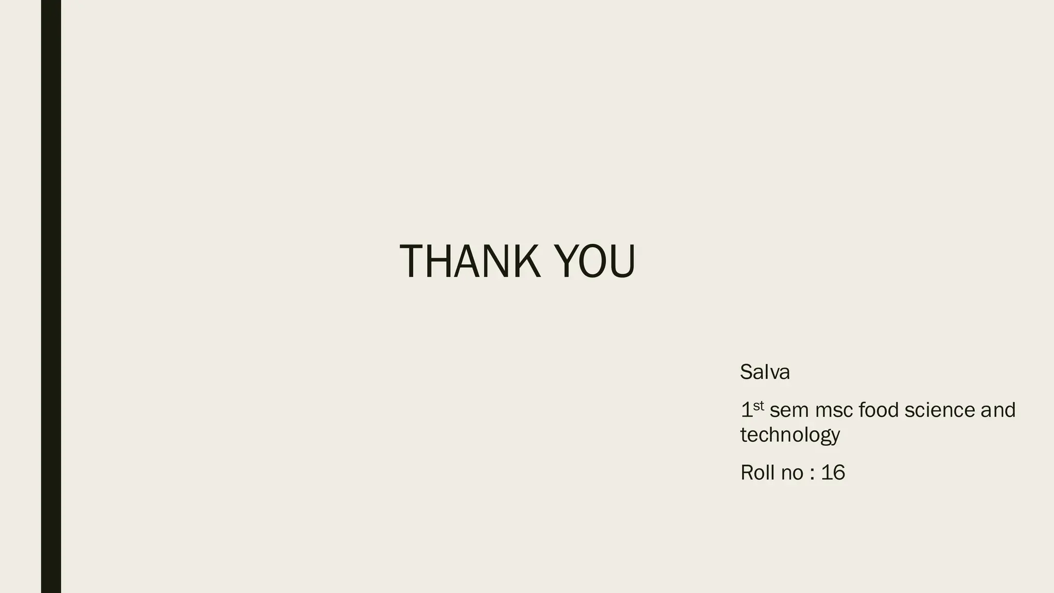 THANK YOU
Salva
1st sem msc food science and
technology
Roll no : 16
 