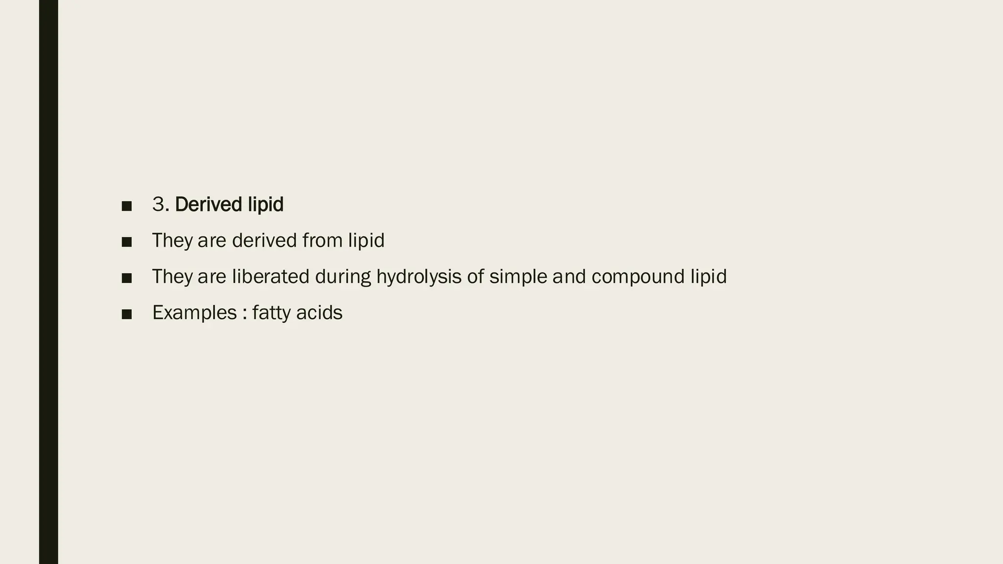 ■ 3. Derived lipid
■ They are derived from lipid
■ They are liberated during hydrolysis of simple and compound lipid
■ Examples : fatty acids
 
