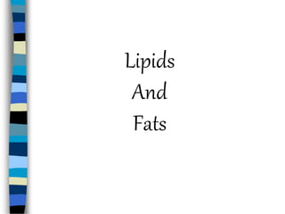 Lipids
And
Fats
 