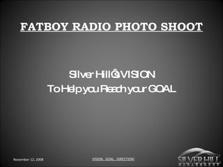 FATBOY RADIO PHOTO SHOOT Silver Hill‘s VISION To Help you Reach your GOAL 