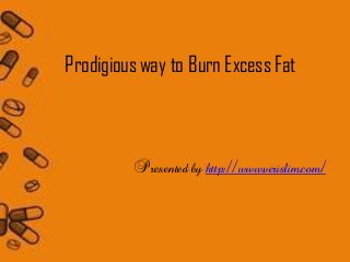 Prodigious way to Burn Excess Fat



          Presented by http://www.verislim.com/
 