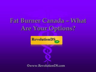 Fat Burner Canada – What Are Your Options? ©www.RevolutionDS.com 