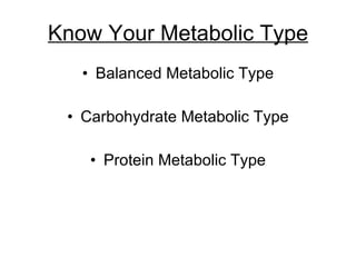 Know Your Metabolic Type <ul><li>Balanced Metabolic Type </li></ul><ul><li>Carbohydrate Metabolic Type </li></ul><ul><li>P...