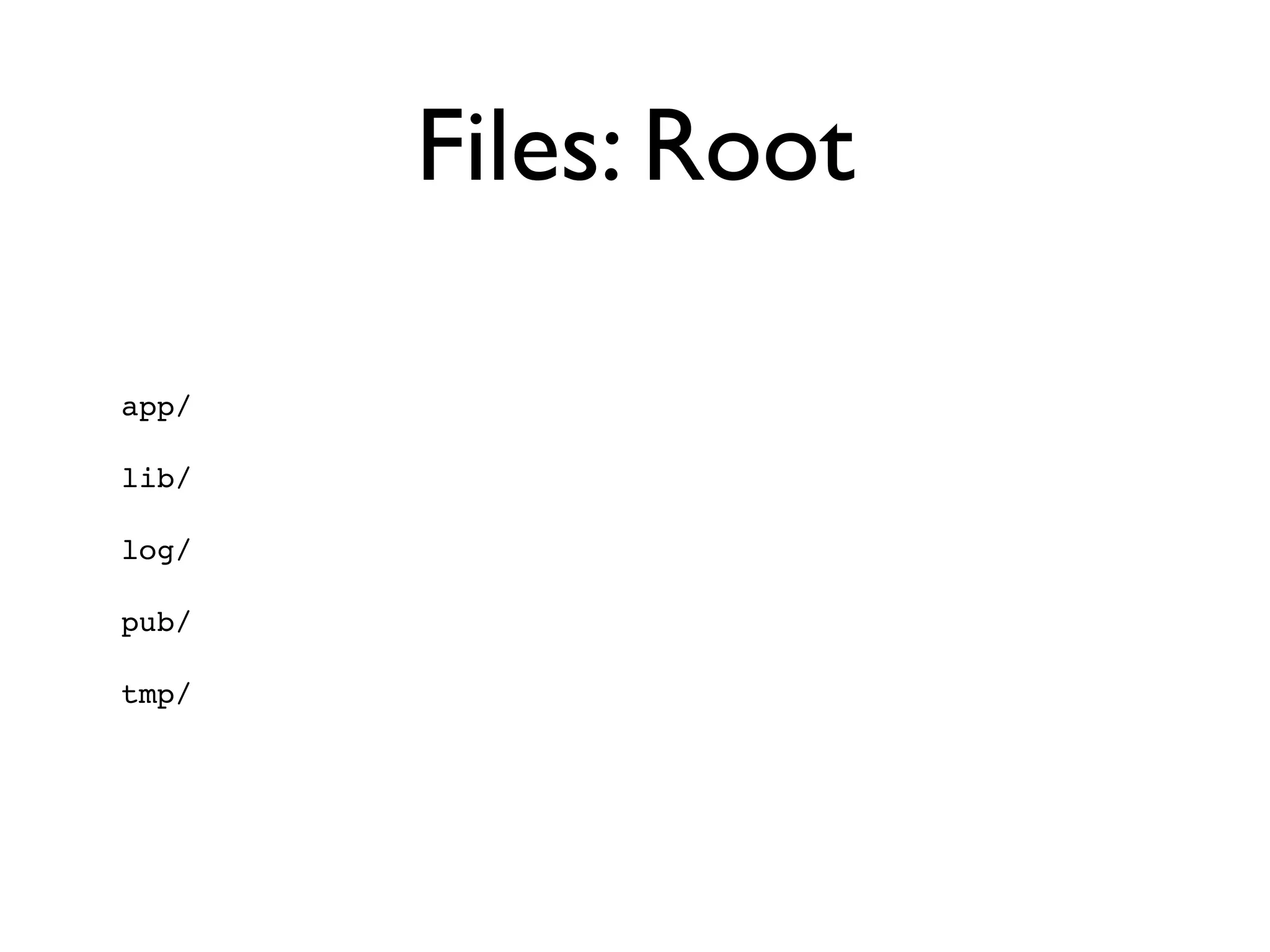 Files: Root

app/

lib/

log/

pub/

tmp/
 