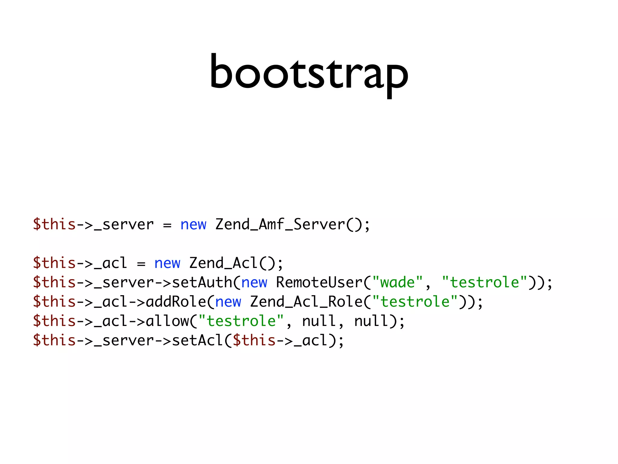 bootstrap

$this->_server = new Zend_Amf_Server();

$this->_acl = new Zend_Acl();
$this->_server->setAuth(new RemoteUser("wade", "testrole"));
$this->_acl->addRole(new Zend_Acl_Role("testrole"));
$this->_acl->allow("testrole", null, null);
$this->_server->setAcl($this->_acl);
 