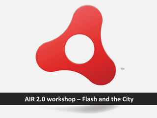 AIR 2.0 workshop – Flash and the City 