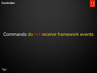 Controller




 Commands do not receive framework events
 