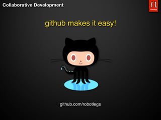 Collaborative Development



                 github makes it easy!




                       github.com/robotlegs
 