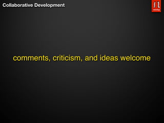 Collaborative Development




    comments, criticism, and ideas welcome
 
