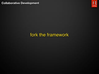 Collaborative Development




                   fork the framework
 