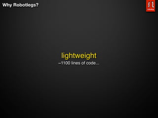 Why Robotlegs?




                  lightweight
                 ~1100 lines of code...
 