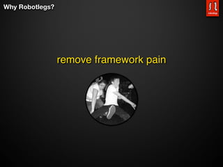Why Robotlegs?




                 remove framework pain
 