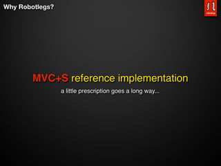 Why Robotlegs?




        MVC+S reference implementation
                 a little prescription goes a long way...
 