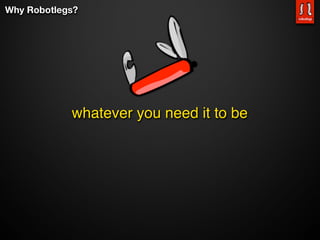 Why Robotlegs?




            whatever you need it to be
 