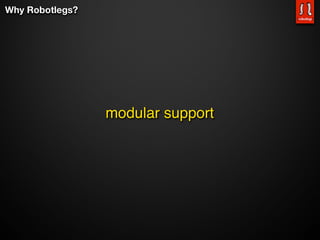 Why Robotlegs?




                 modular support
 