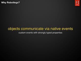 Why Robotlegs?




     objects communicate via native events
             custom events with strongly typed properties
 