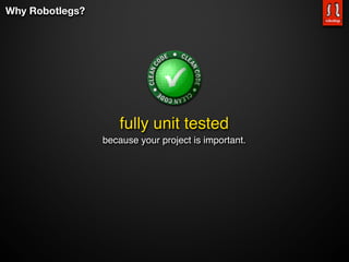 Why Robotlegs?




                     fully unit tested
                 because your project is important.
 