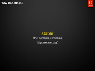 Why Robotlegs?




                        stable
                 strict semantic versioning
                     http://semver.org/
 