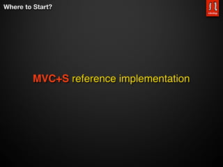 Where to Start?




         MVC+S reference implementation
 