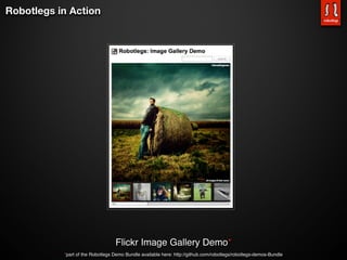Robotlegs in Action




                                  Flickr Image Gallery Demo*
           *part of the Robotlegs Demo Bundle available here: http://github.com/robotlegs/robotlegs-demos-Bundle
 