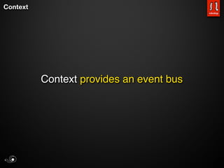 Context




          Context provides an event bus
 