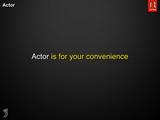 Actor




        Actor is for your convenience
 