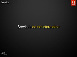 Service




          Services do not store data
 