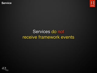 Service




               Services do not
          receive framework events
 