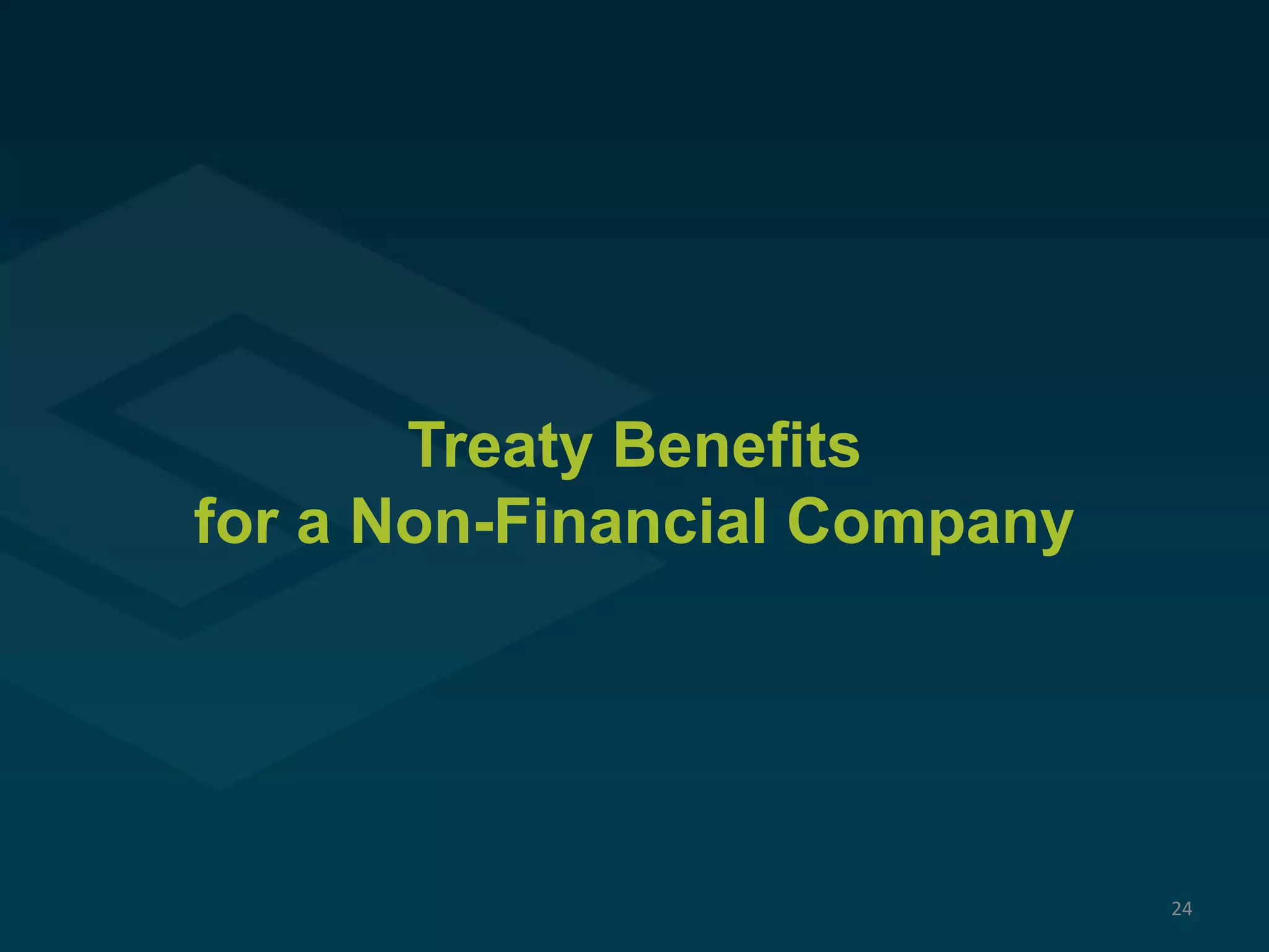 Treaty Benefits
for a Non-Financial Company
24
 